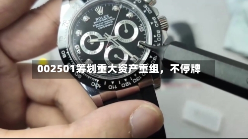 002501筹划重大资产重组，不停牌-第2张图片