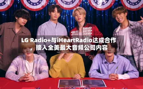 LG Radio+与iHeartRadio达成合作，接入全美最大音频公司内容-第2张图片
