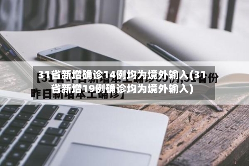 31省新增确诊14例均为境外输入(31省新增19例确诊均为境外输入)