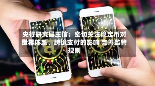 央行研究局王信：密切关注稳定币对世界货币体系	、跨境支付的影响 完善监管规则-第2张图片