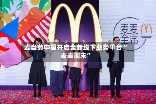 麦当劳中国开启全新线下业务平台“麦麦周末”-第2张图片