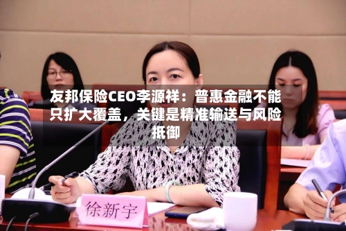 友邦保险CEO李源祥：普惠金融不能只扩大覆盖	，关键是精准输送与风险抵御-第2张图片